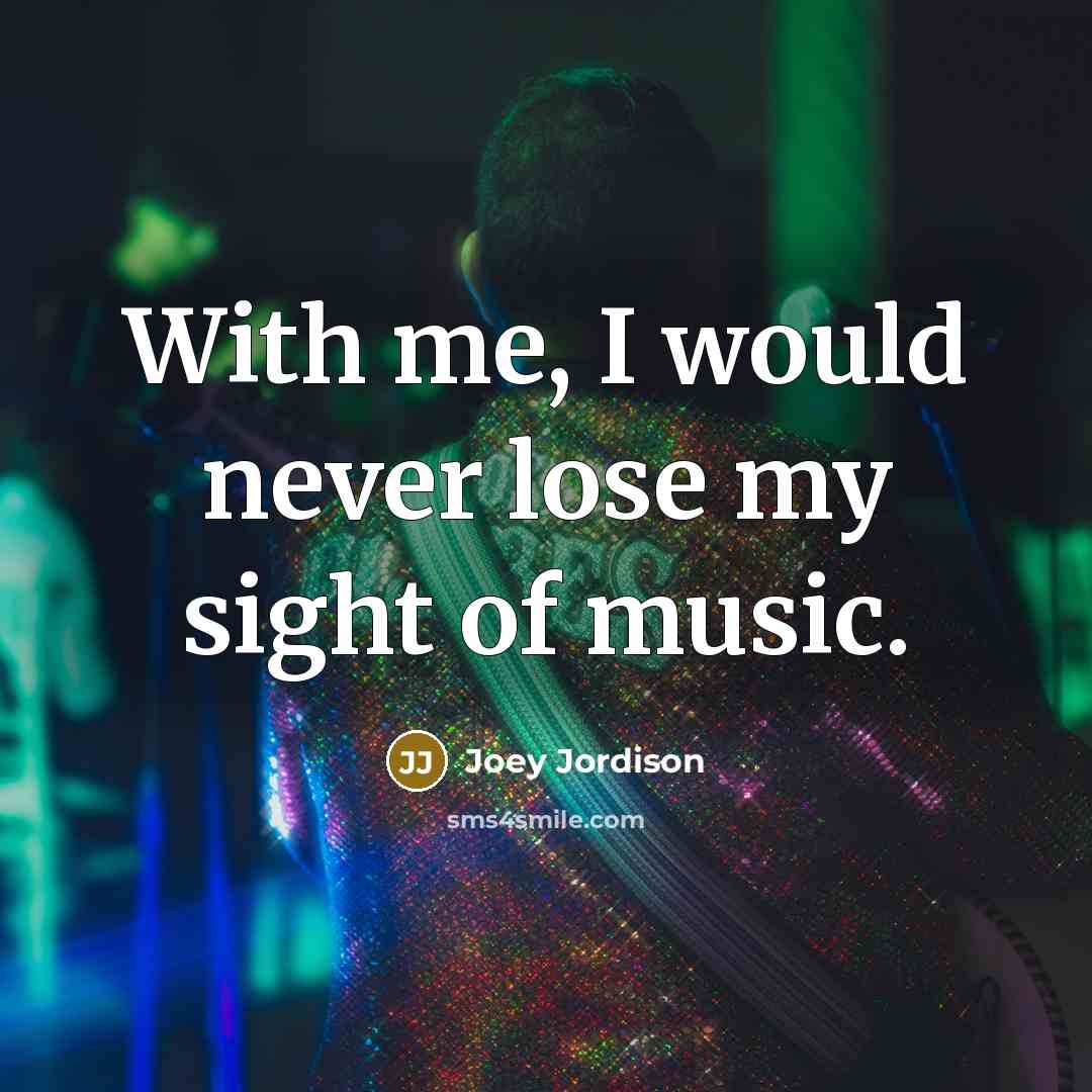 “With me, I would never lose my sight of music.…” quote by Joey Jordison