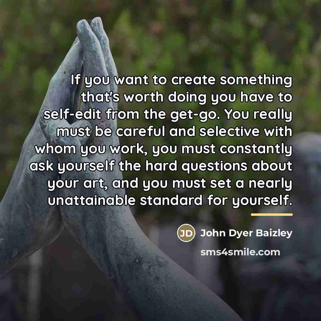 “If you want to create something that's worth doing you…” quote by John Dyer Baizley