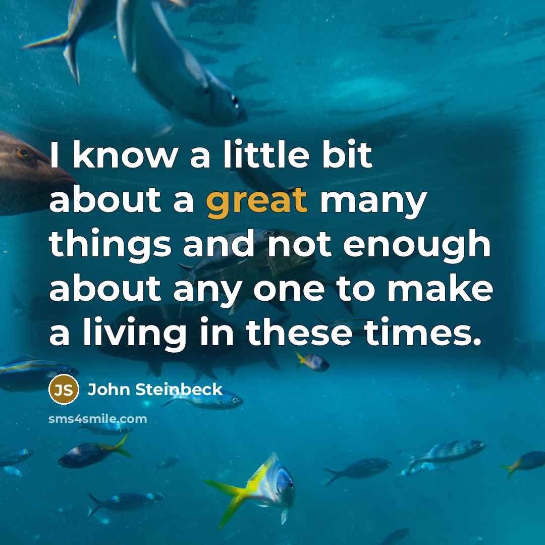 “I know a little bit about a great many things…” quote by John Steinbeck
