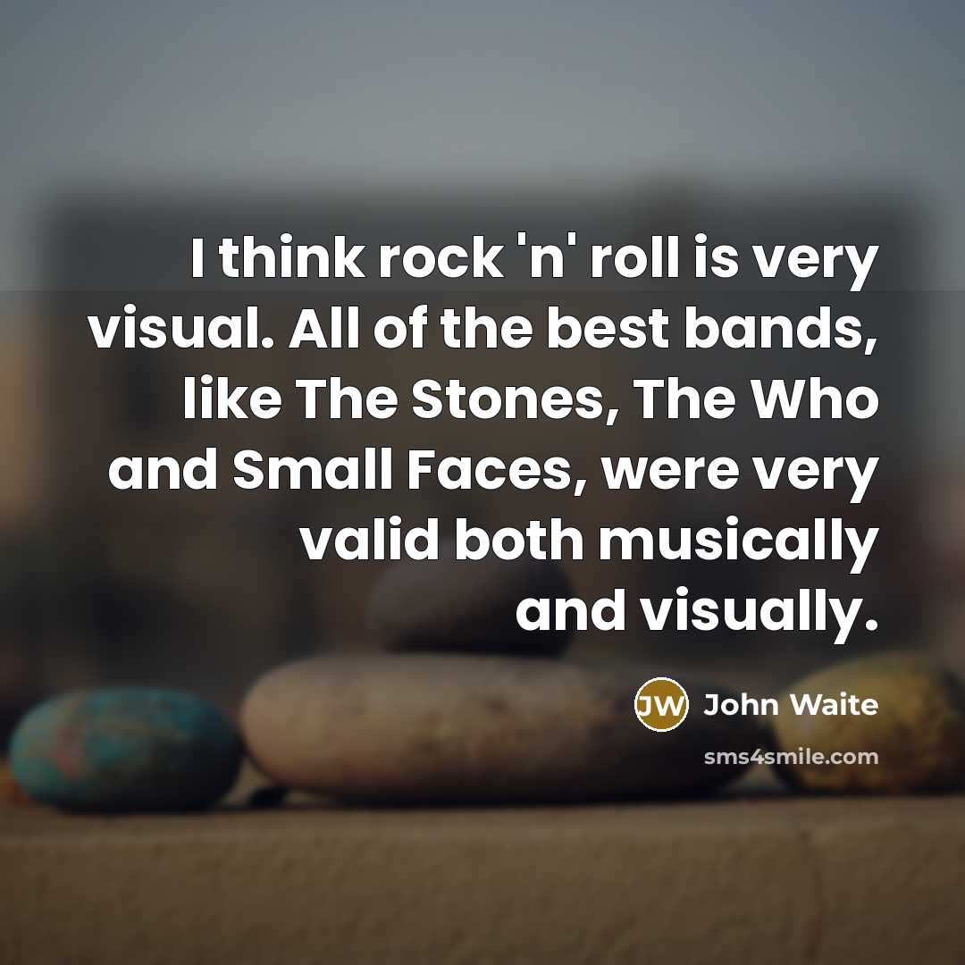 “I think rock 'n' roll is very visual. All of…” quote by John Waite