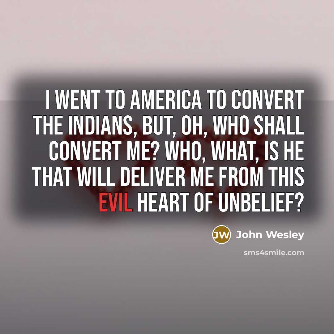 “I went to America to convert the Indians, but, oh,…” quote by John Wesley