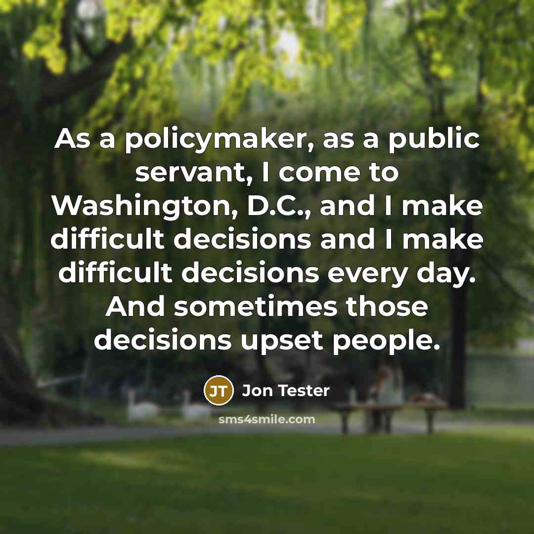 “As a policymaker, as a public servant, I come to…” quote by Jon Tester