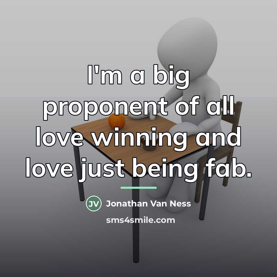 “I'm a big proponent of all love winning and love…” quote by Jonathan Van Ness