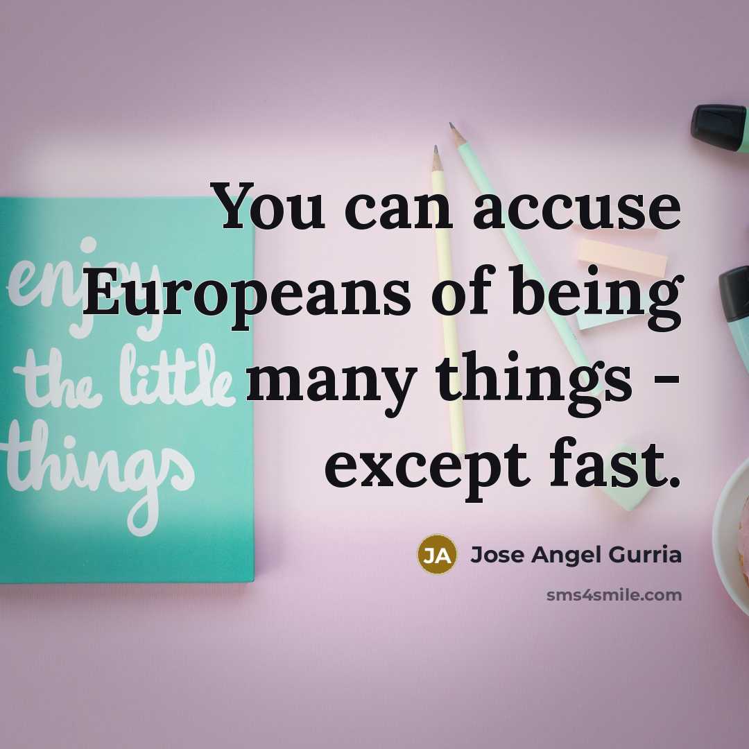 “You can accuse Europeans of being many things - except…” quote by Jose Angel Gurria