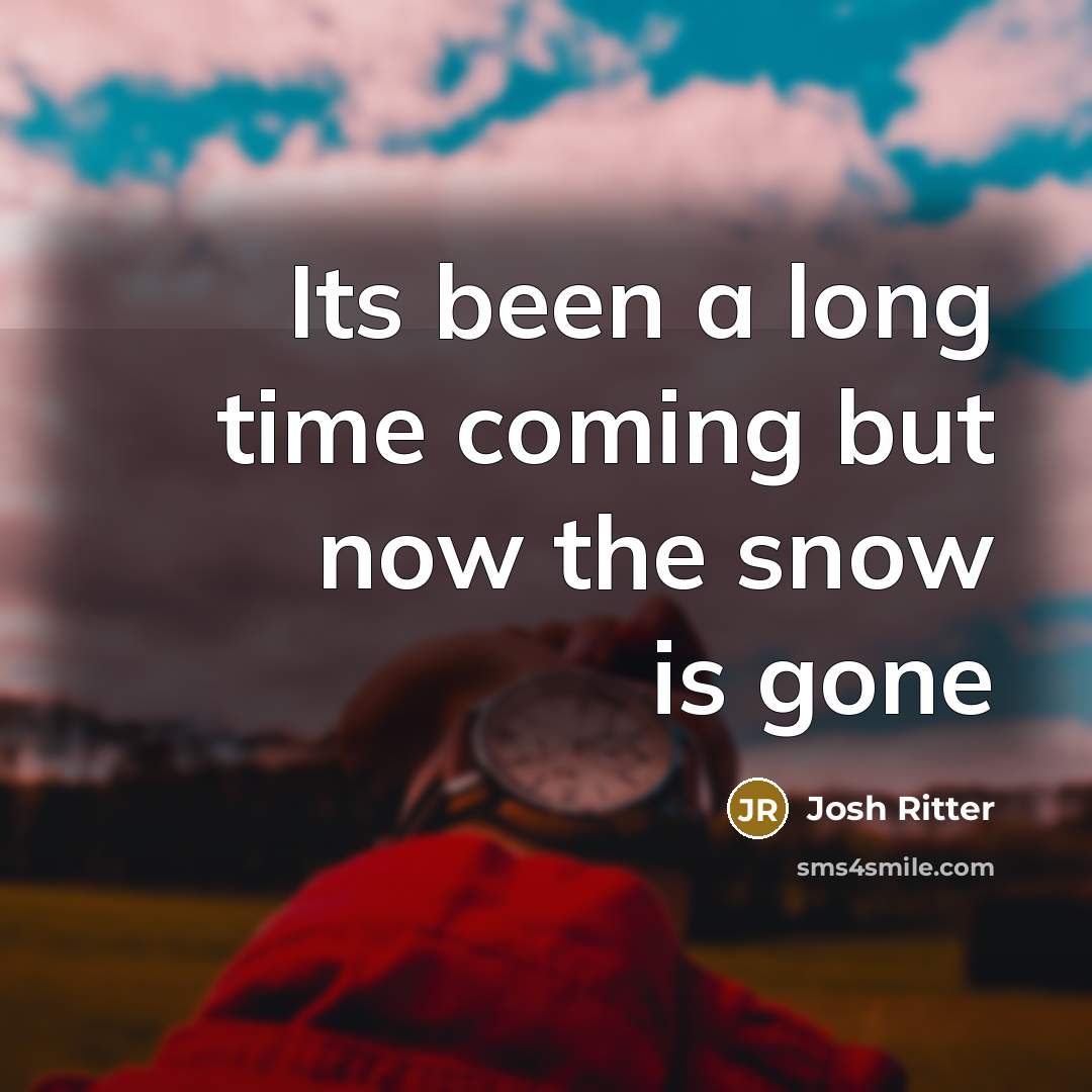 “Its been a long time coming but now the snow…” quote by Josh Ritter