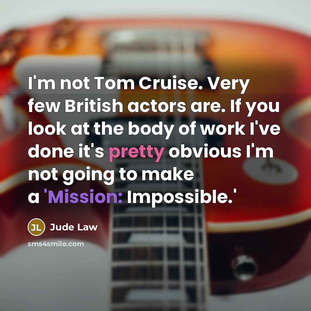 “I'm not Tom Cruise. Very few British actors are. If…” quote by Jude Law