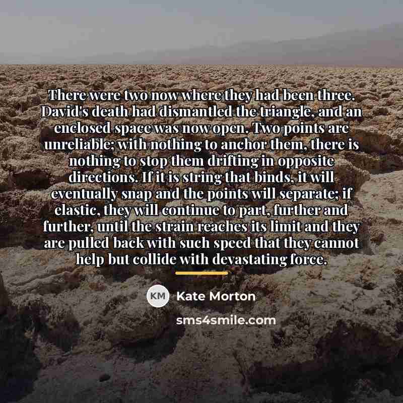 “There were two now where they had been three. David's…” quote by Kate Morton
