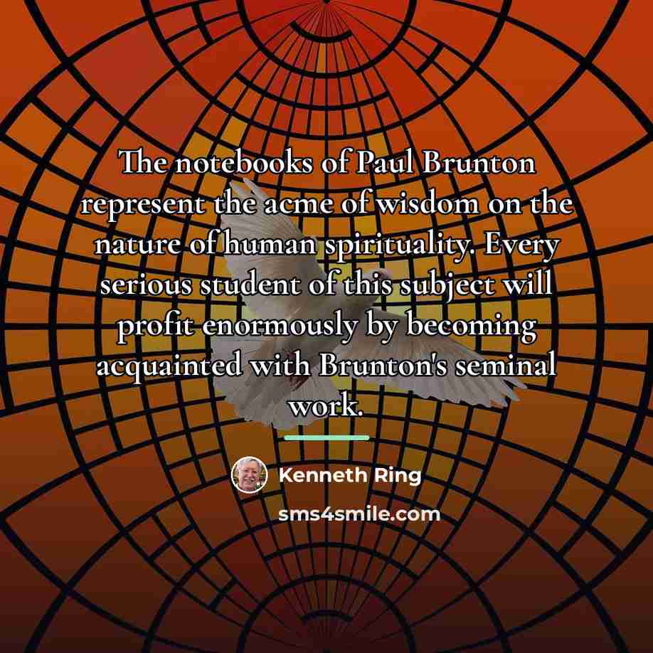 “The notebooks of Paul Brunton represent the acme of wisdom…” quote by Kenneth Ring