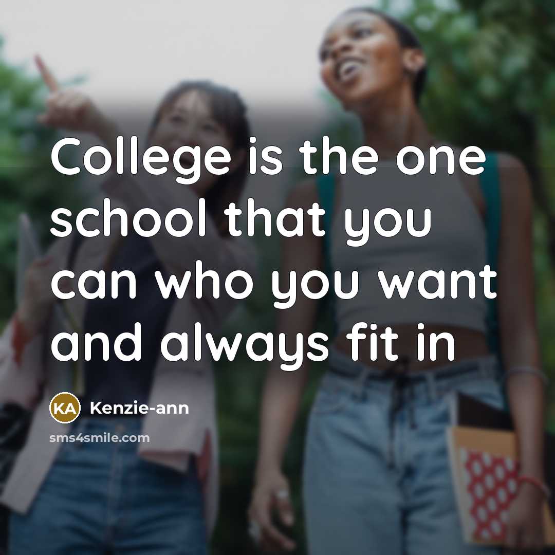“College is the one school that you can who you…” quote by Kenzie-ann