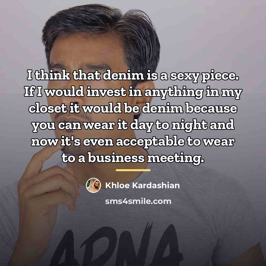 “I think that denim is a sexy piece. If I…” quote by Khloe Kardashian