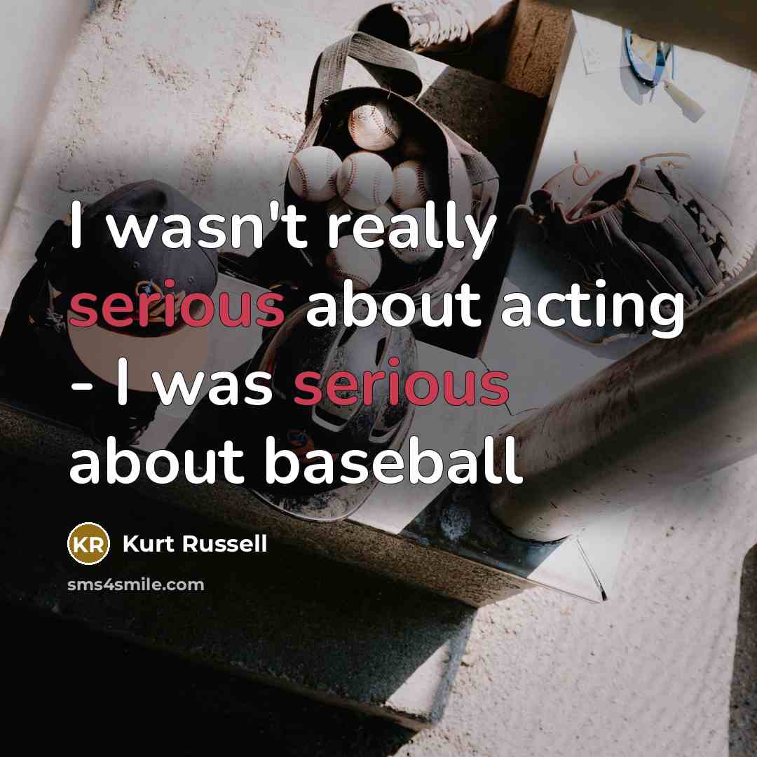 “I wasn't really serious about acting - I was serious…” quote by Kurt Russell