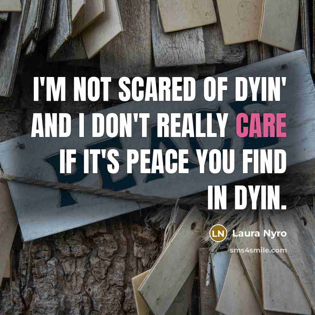 “I'm not scared of dyin' and I don't really care…” quote by Laura Nyro