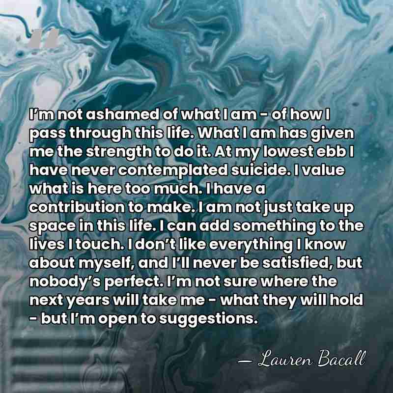 I’m not ashamed of what I am - of how I pass&hellip; - Lauren Bacall