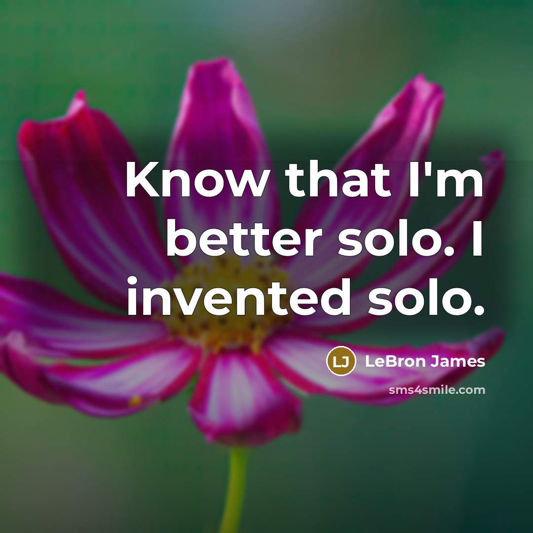 “Know that I'm better solo. I invented solo.…” quote by LeBron James