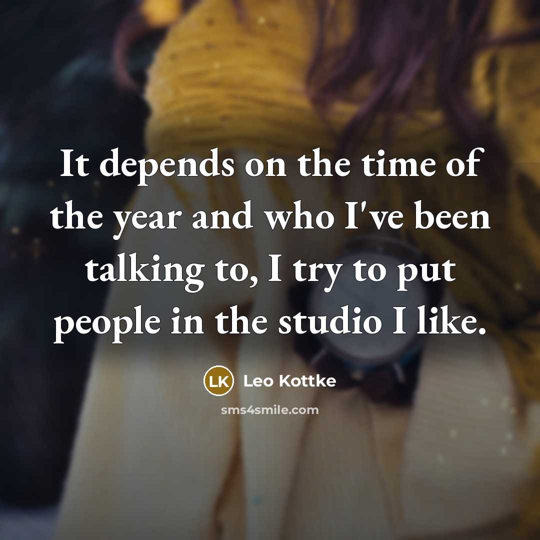 “It depends on the time of the year and who…” quote by Leo Kottke