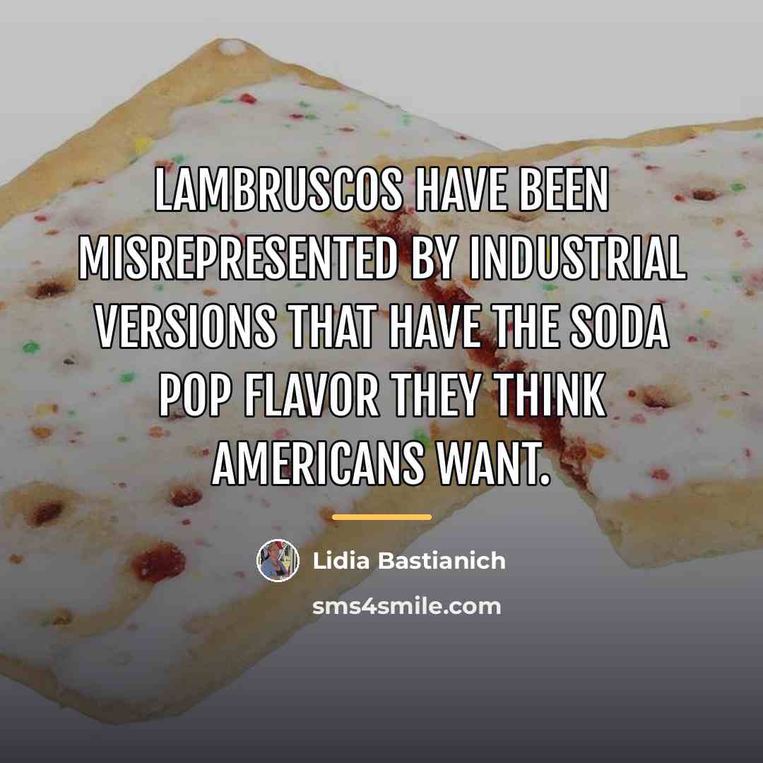 “Lambruscos have been misrepresented by industrial versions that have the…” quote by Lidia Bastianich