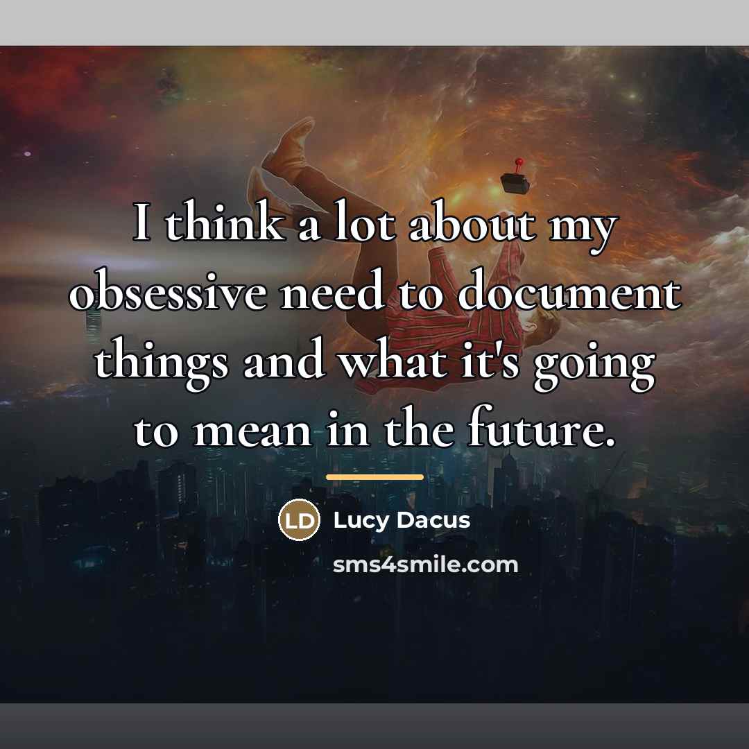 “I think a lot about my obsessive need to document…” quote by Lucy Dacus
