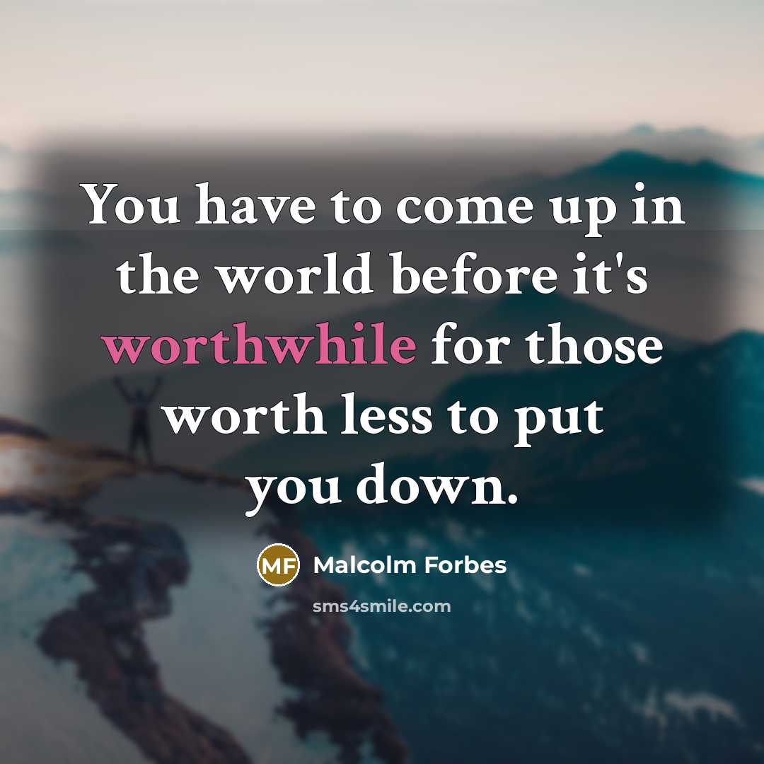“You have to come up in the world before it's…” quote by Malcolm Forbes