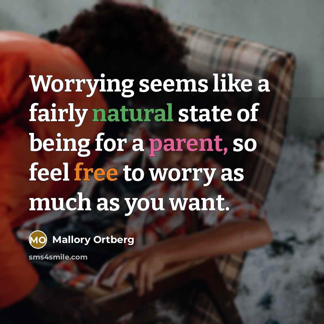 “Worrying seems like a fairly natural state of being for a parent, so feel free to worry as much as you want.” quote by Mallory Ortberg
