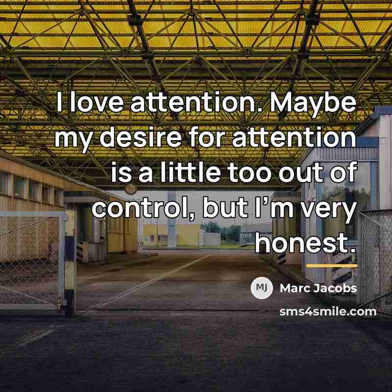 “I love attention. Maybe my desire for attention is a…” quote by Marc Jacobs