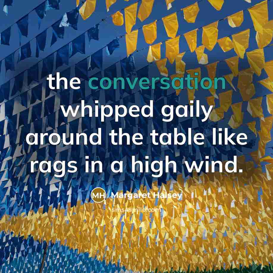 “the conversation whipped gaily around the table like rags in…” quote by Margaret Halsey