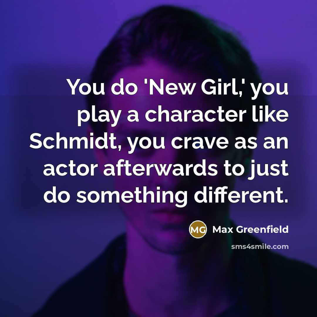 “You do 'New Girl,' you play a character like Schmidt,…” quote by Max Greenfield