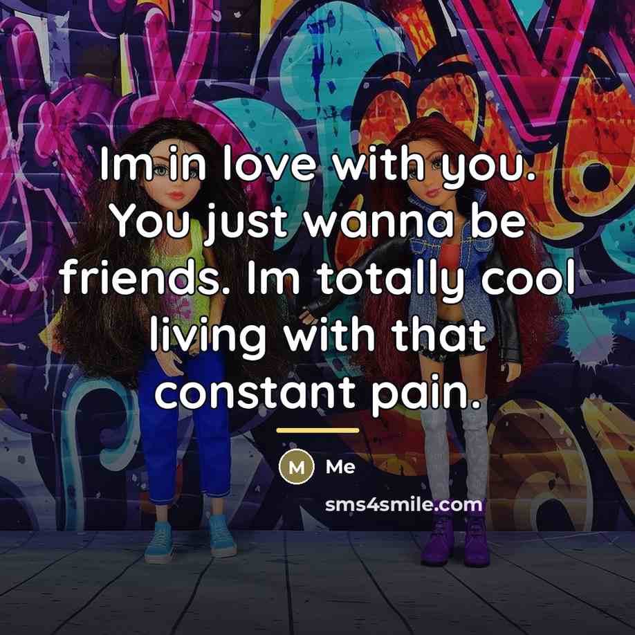 “Im in love with you. You just wanna be friends.…” quote by Me