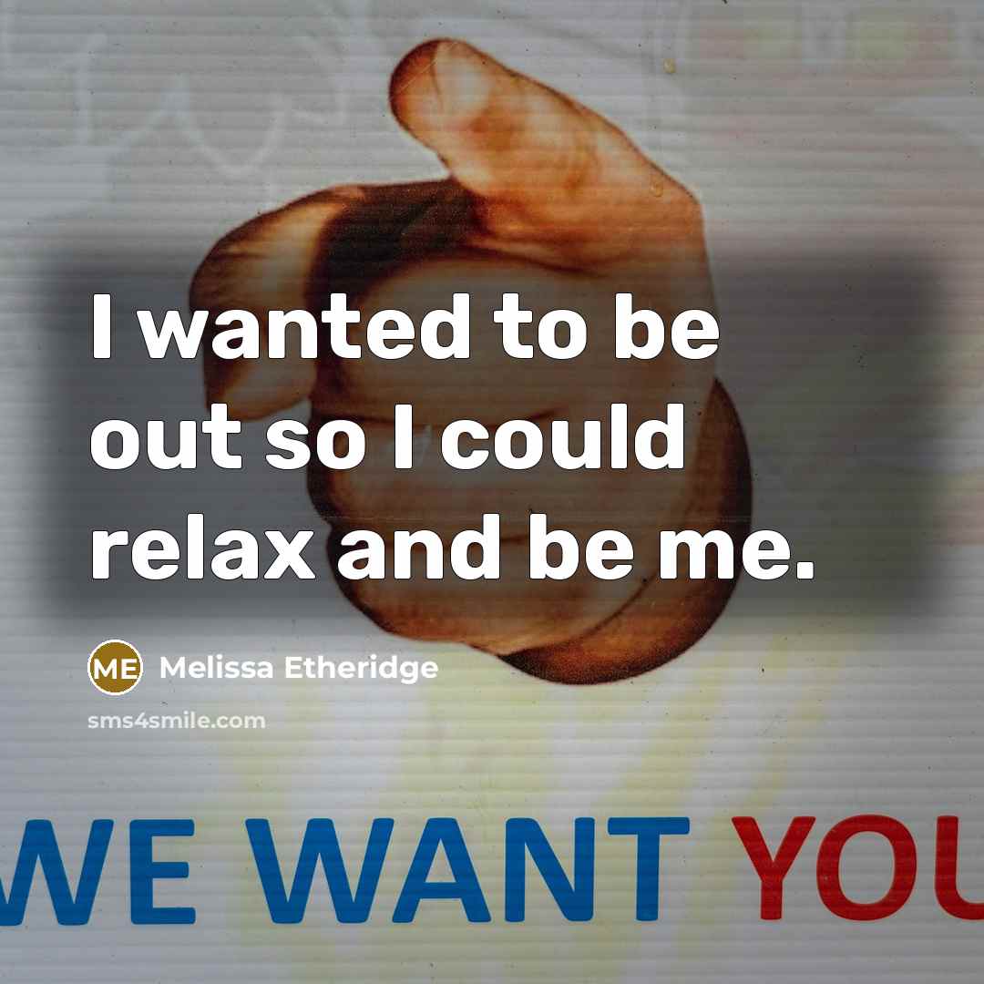 “I wanted to be out so I could relax and…” quote by Melissa Etheridge