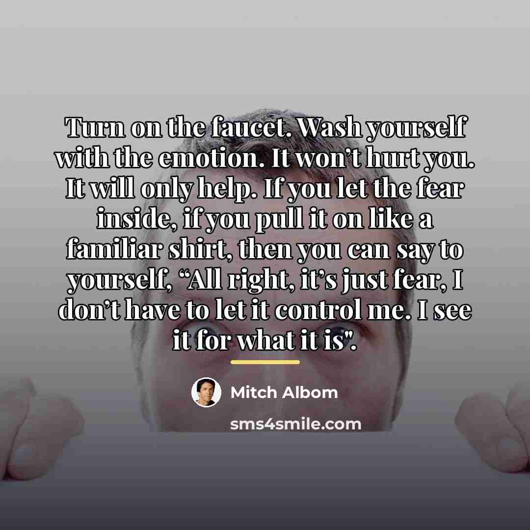 “Turn on the faucet. Wash yourself with the emotion. It…” quote by Mitch Albom