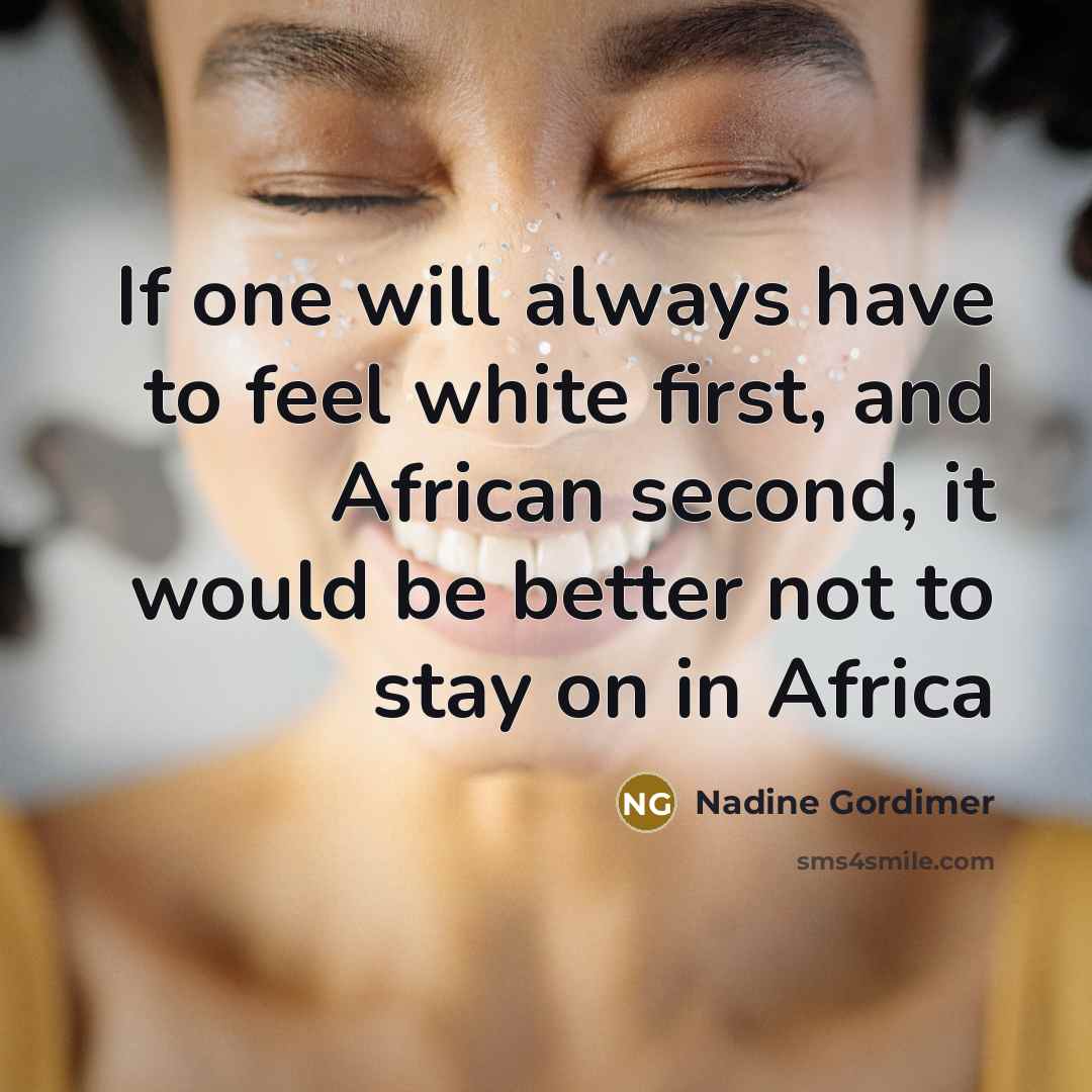 “If one will always have to feel white first, and…” quote by Nadine Gordimer