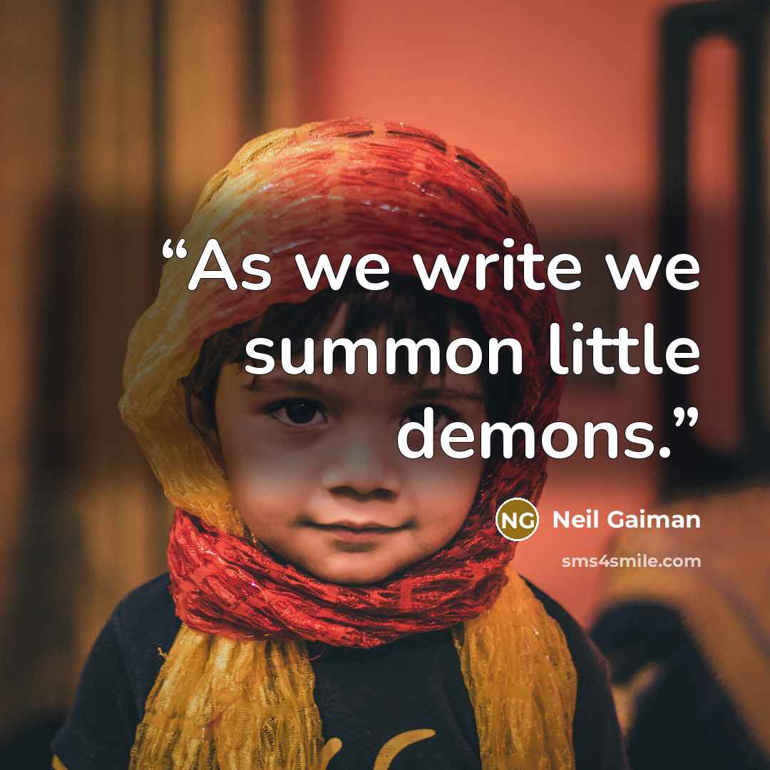 “As we write we summon little demons.” quote by Neil Gaiman