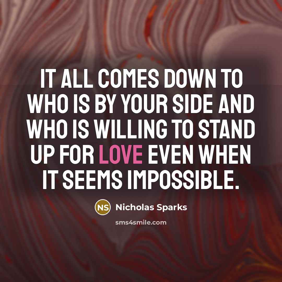 “It all comes down to who is by your side…” quote by Nicholas Sparks