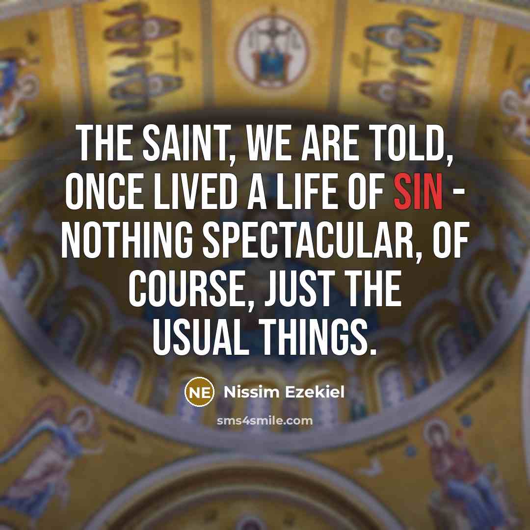 “The saint, we are told, once lived a life of…” quote by Nissim Ezekiel