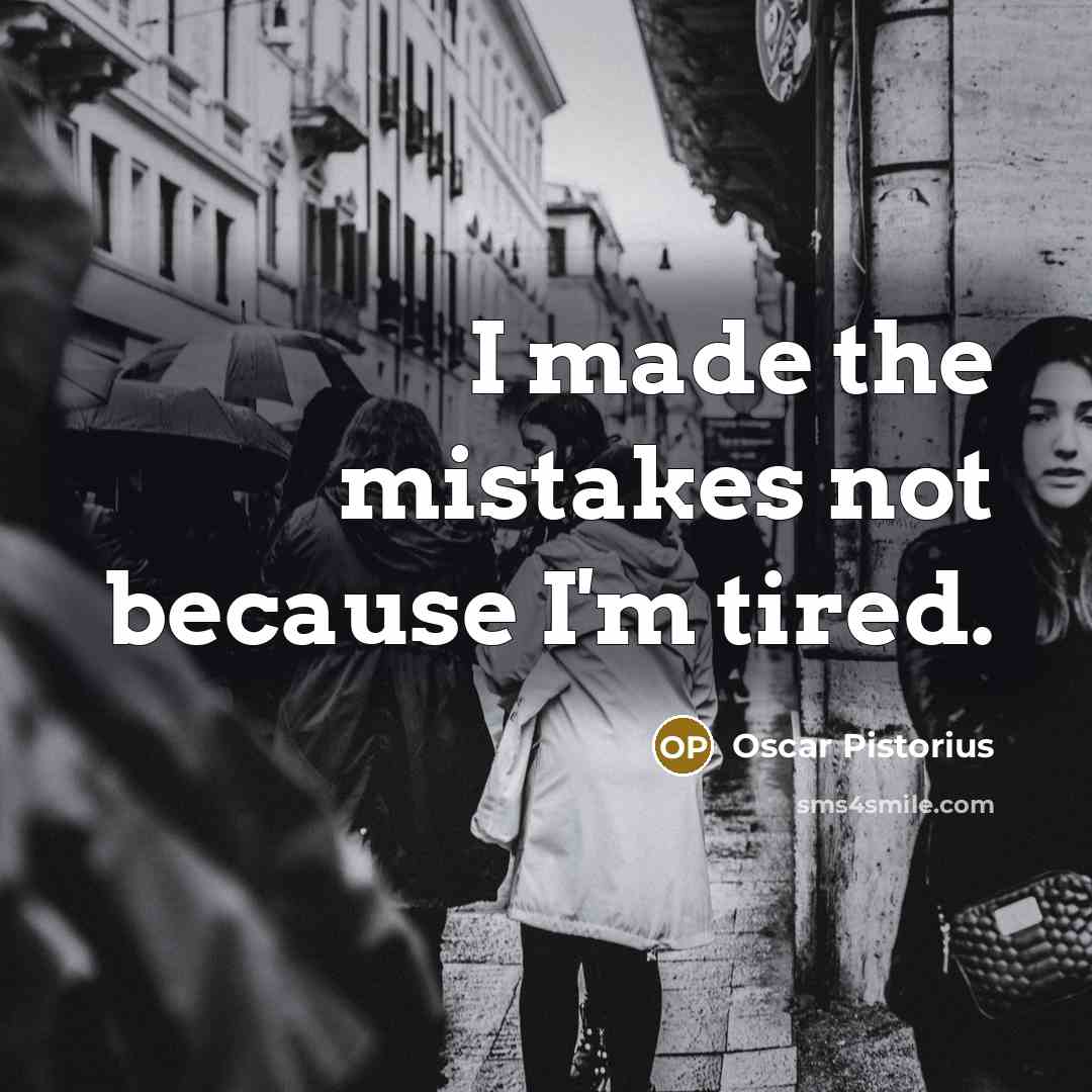 “I made the mistakes not because I'm tired.…” quote by Oscar Pistorius