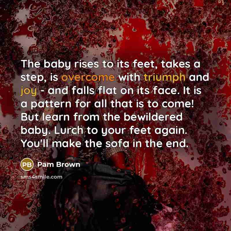 “The baby rises to its feet, takes a step, is…” quote by Pam Brown