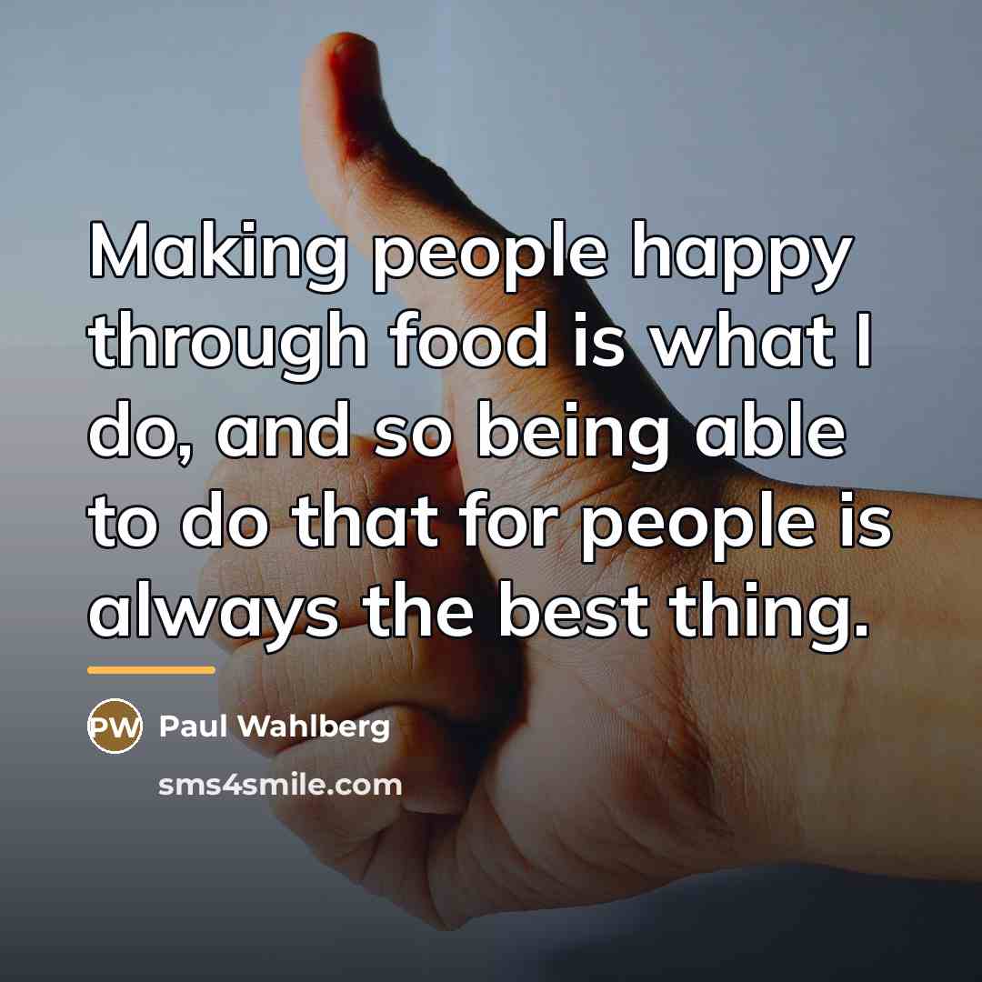 “Making people happy through food is what I do, and…” quote by Paul Wahlberg