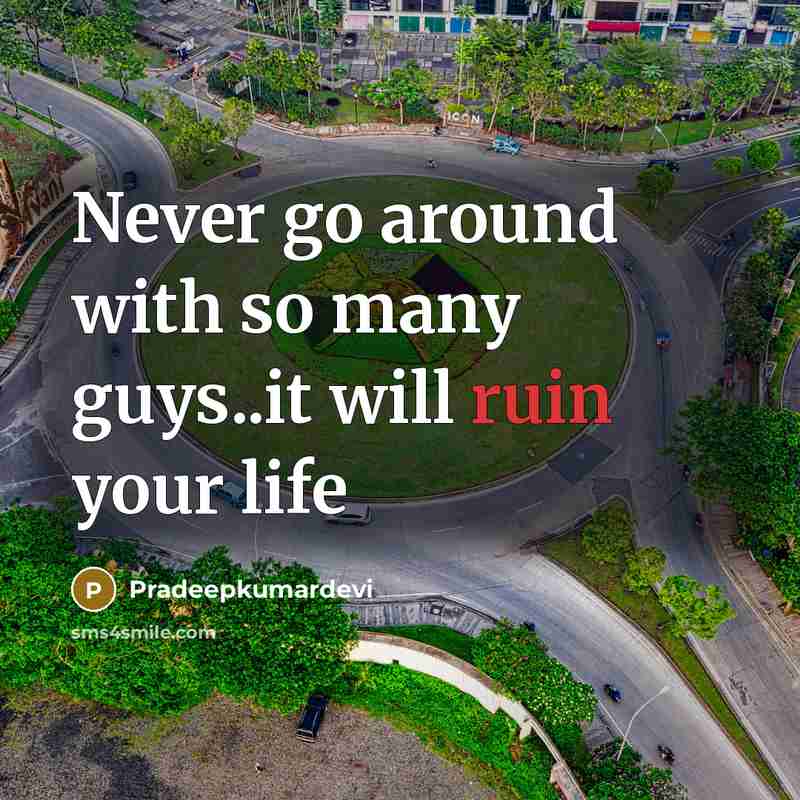 “Never go around with so many guys..it will ruin your…” quote by Pradeepkumardevi