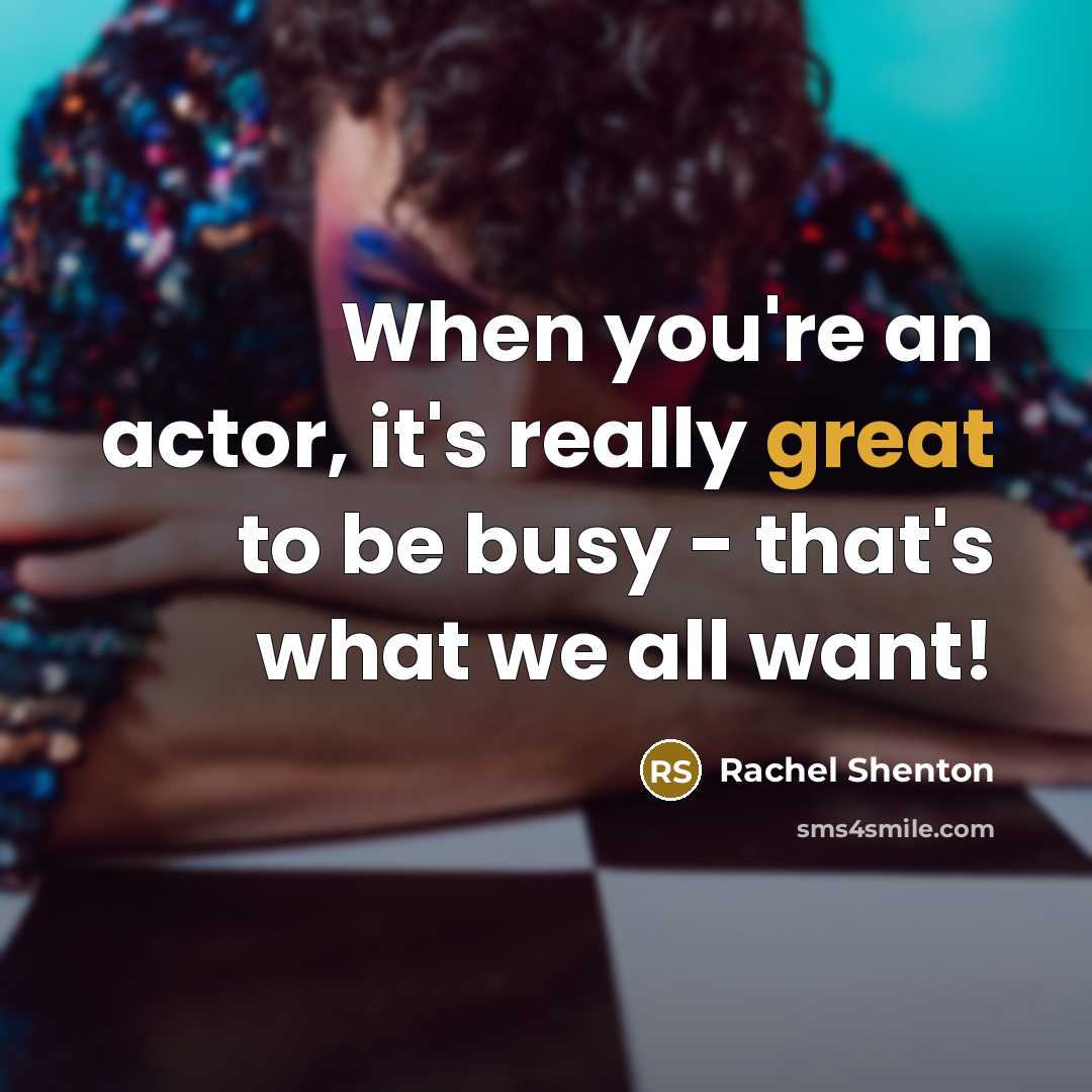 “When you're an actor, it's really great to be busy…” quote by Rachel Shenton