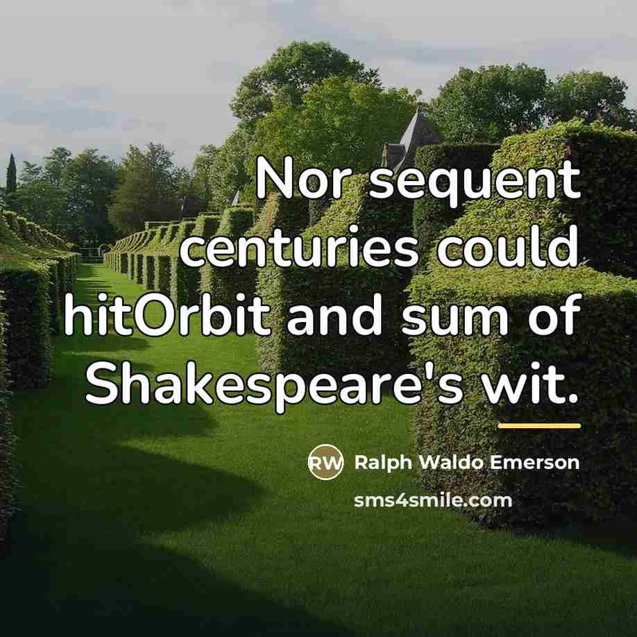 “Nor sequent centuries could hitOrbit and sum of Shakespeare's wit.…” quote by Ralph Waldo Emerson