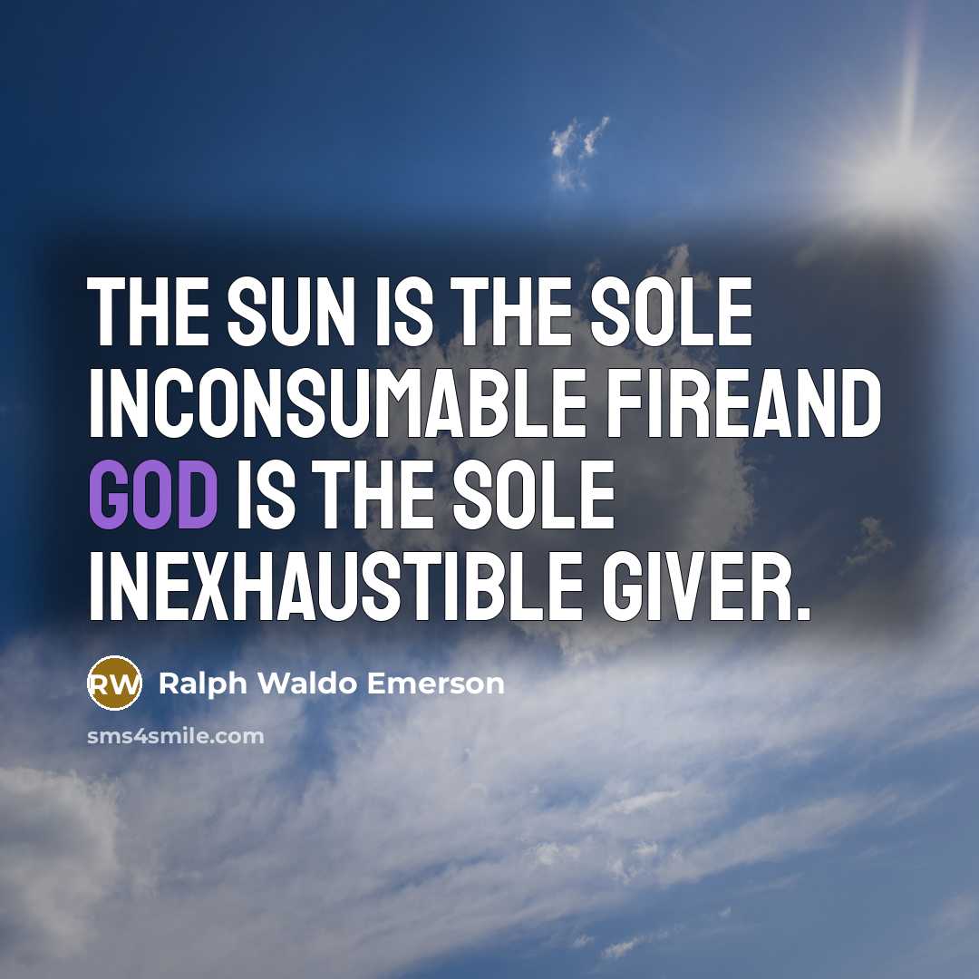 “The Sun is the sole inconsumable fireAnd God is the…” quote by Ralph Waldo Emerson
