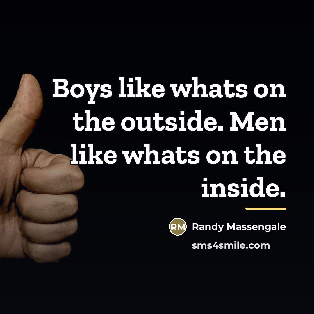 “Boys like whats on the outside. Men like whats on…” quote by Randy Massengale