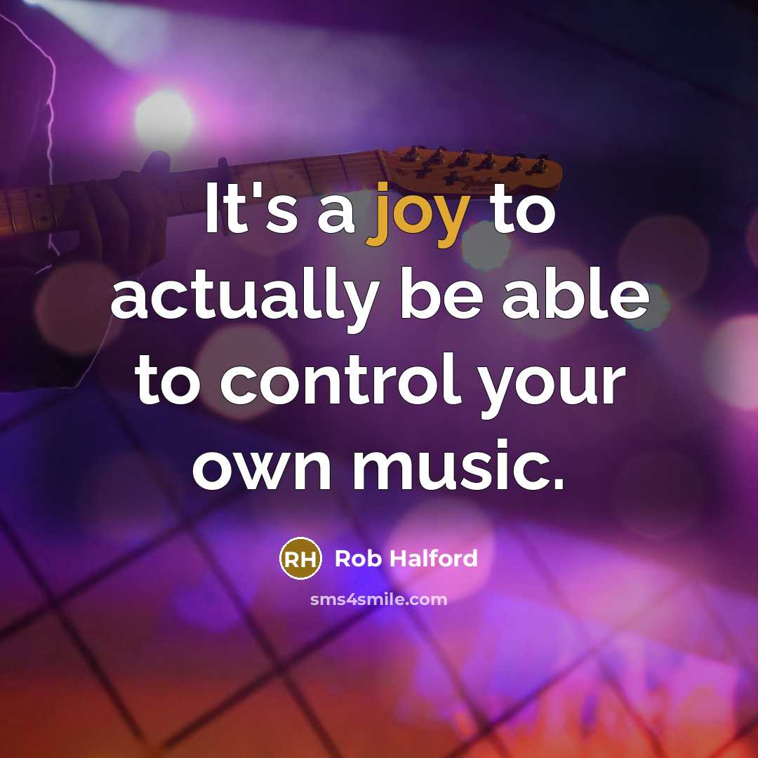 “It's a joy to actually be able to control your…” quote by Rob Halford