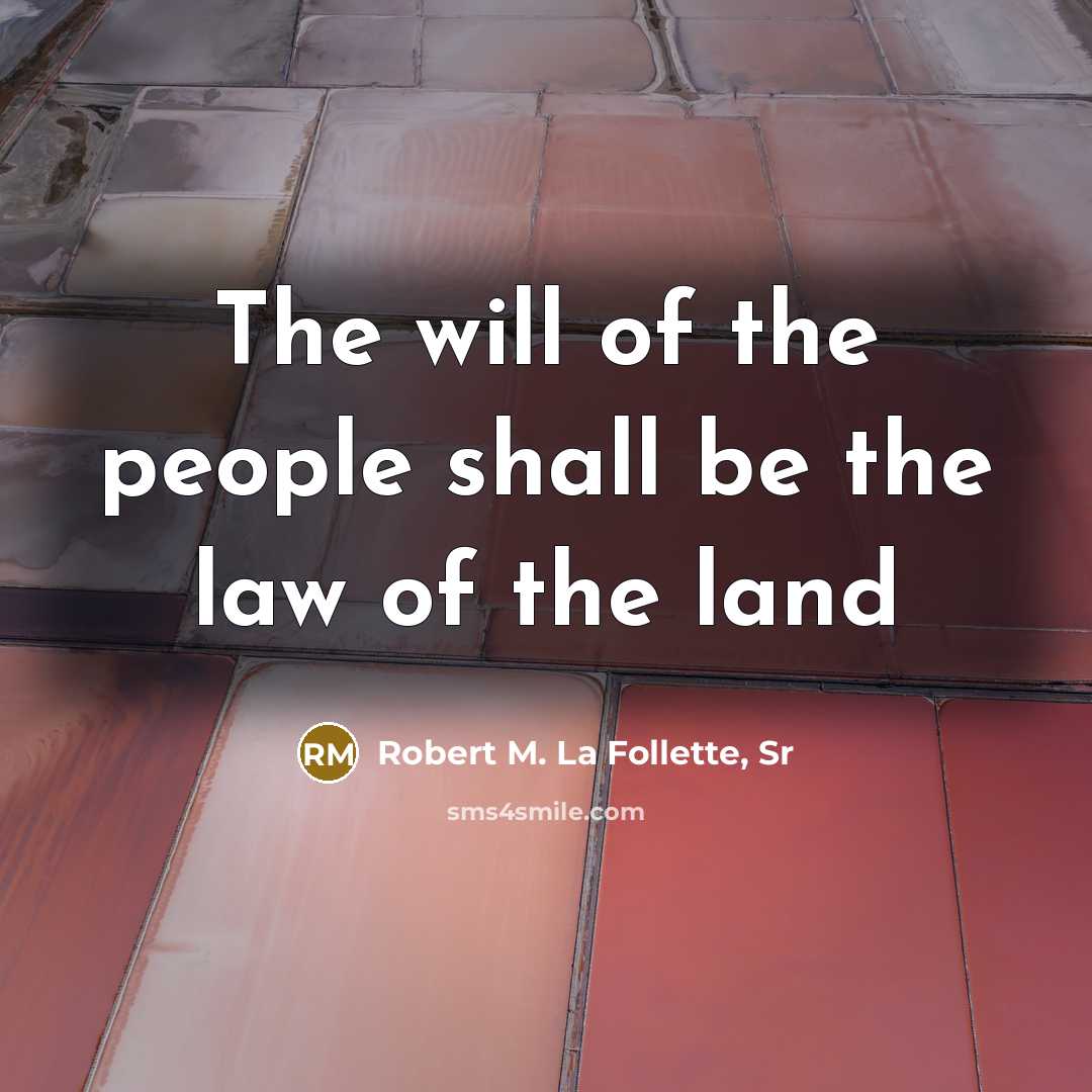 “The will of the people shall be the law of…” quote by Robert M. La Follette, Sr