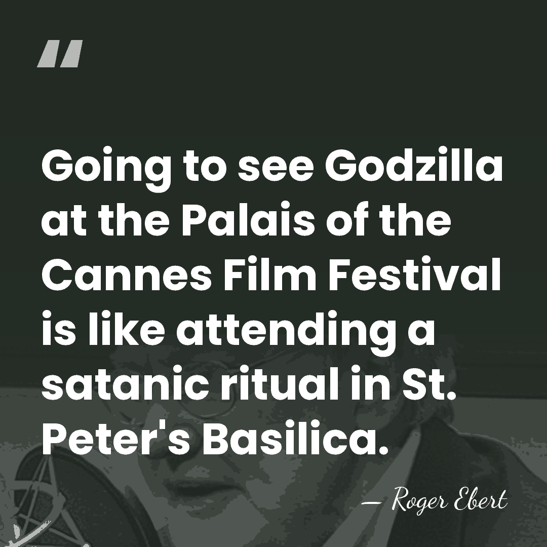 Going to see Godzilla at the Palais of the Cannes Film Festival&hellip; - Roger Ebert