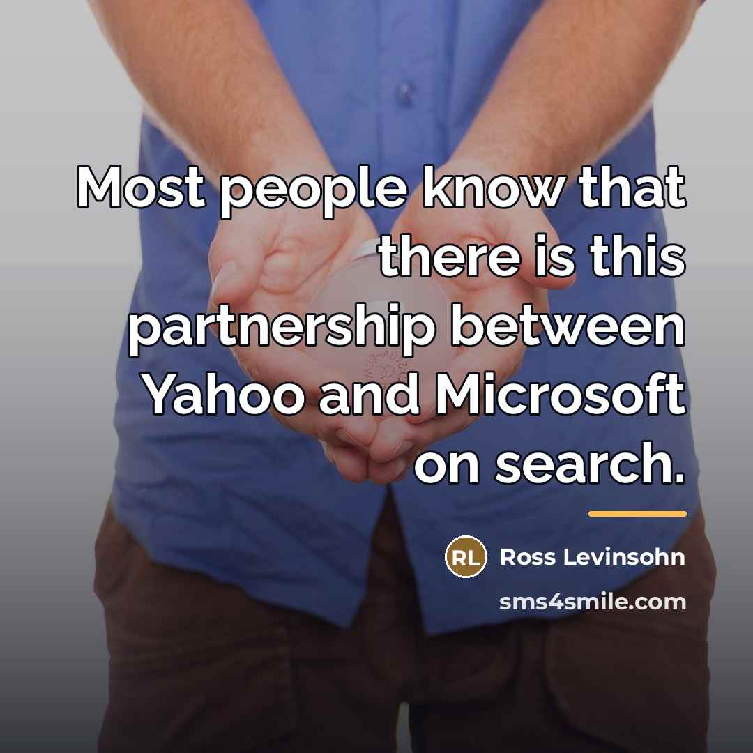 “Most people know that there is this partnership between Yahoo…” quote by Ross Levinsohn