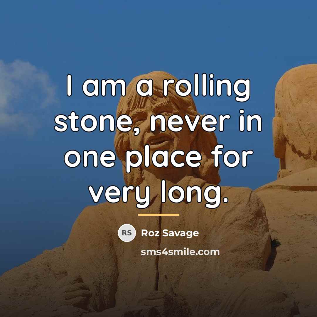 “I am a rolling stone, never in one place for…” quote by Roz Savage