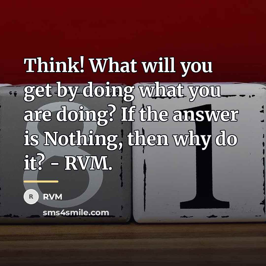 “Think! What will you get by doing what you are…” quote by RVM