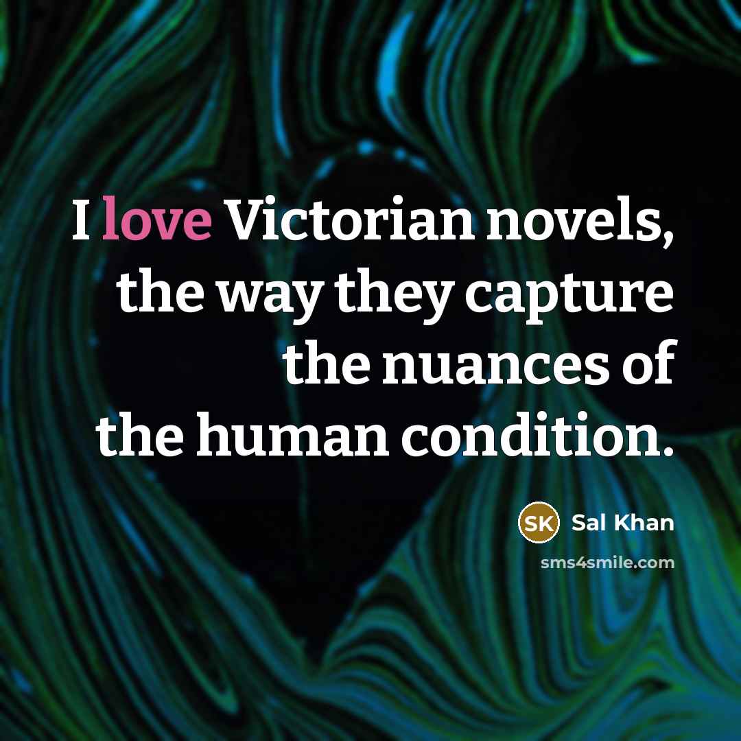 “I love Victorian novels, the way they capture the nuances…” quote by Sal Khan