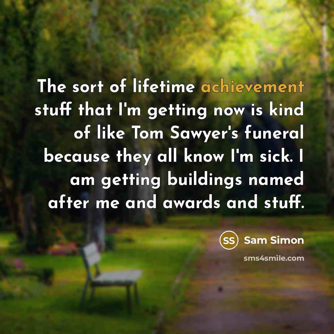 “The sort of lifetime achievement stuff that I'm getting now…” quote by Sam Simon