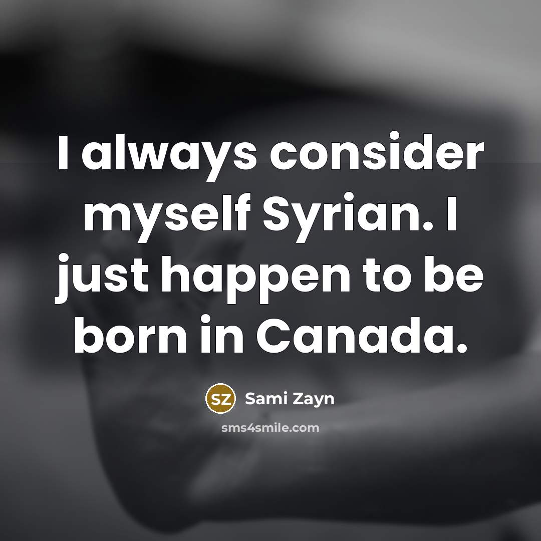 “I always consider myself Syrian. I just happen to be…” quote by Sami Zayn